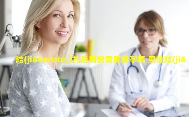 結(jié)扎后同房需要避孕嗎 男性結(jié)扎過(guò)程